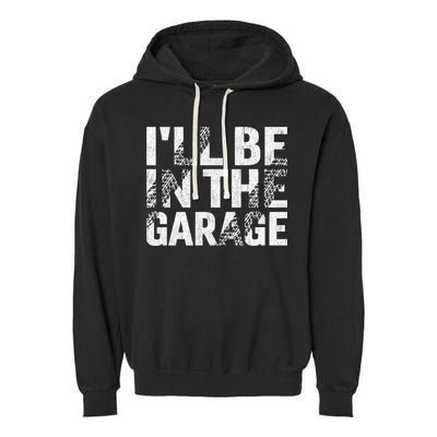 ILl Be In The Garage Dad Car Mechanic Garage Fathers Day Garment-Dyed Fleece Hoodie
