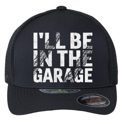 ILl Be In The Garage Dad Car Mechanic Garage Fathers Day Flexfit Unipanel Trucker Cap