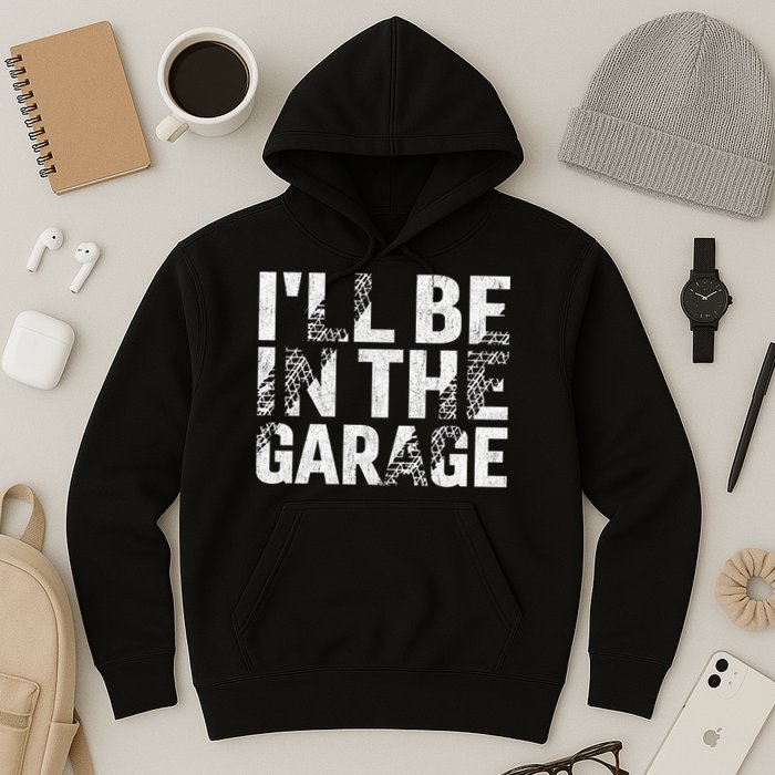 ILl Be In The Garage Dad Car Mechanic Garage Fathers Day Hoodie