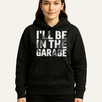 ILl Be In The Garage Dad Car Mechanic Garage Fathers Day Hoodie