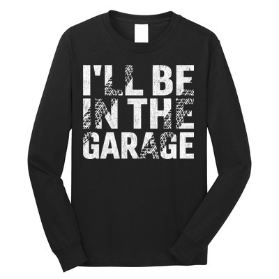 ILl Be In The Garage Dad Car Mechanic Garage Fathers Day Long Sleeve Shirt