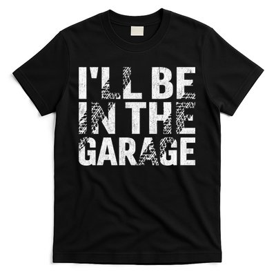 ILl Be In The Garage Dad Car Mechanic Garage Fathers Day T-Shirt