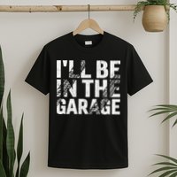 ILl Be In The Garage Dad Car Mechanic Garage Fathers Day T-Shirt