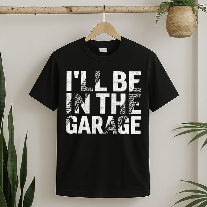 ILl Be In The Garage Dad Car Mechanic Garage Fathers Day T-Shirt