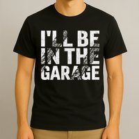 ILl Be In The Garage Dad Car Mechanic Garage Fathers Day T-Shirt
