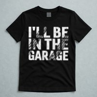 ILl Be In The Garage Dad Car Mechanic Garage Fathers Day T-Shirt