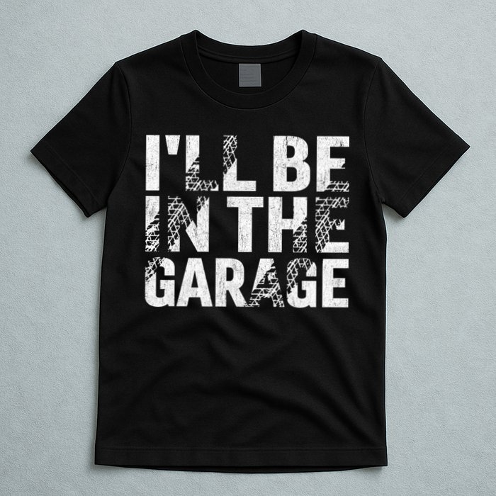 ILl Be In The Garage Dad Car Mechanic Garage Fathers Day T-Shirt