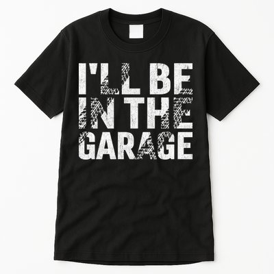ILl Be In The Garage Dad Car Mechanic Garage Fathers Day Tall T-Shirt