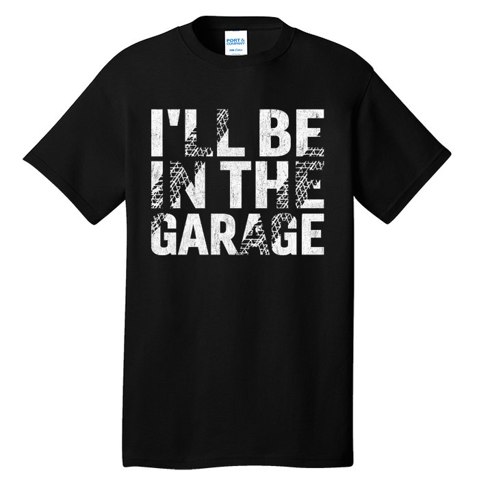 ILl Be In The Garage Dad Car Mechanic Garage Fathers Day Tall T-Shirt