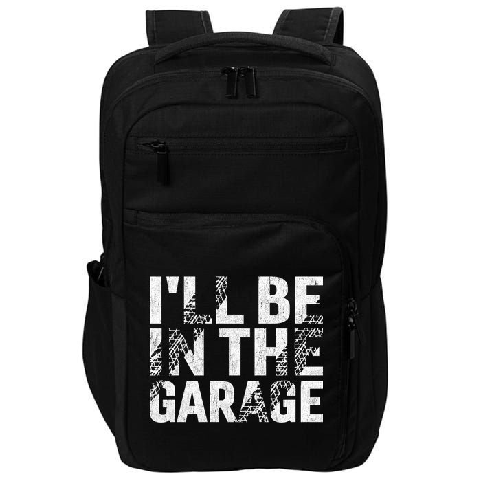 ILl Be In The Garage Dad Car Mechanic Garage Fathers Day Impact Tech Backpack