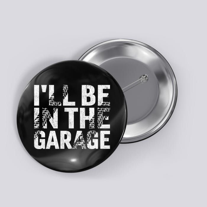 ILl Be In The Garage Dad Car Mechanic Garage Fathers Day Button