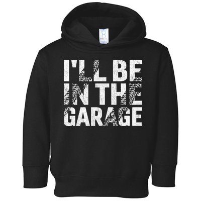 ILl Be In The Garage Dad Car Mechanic Garage Fathers Day Toddler Hoodie