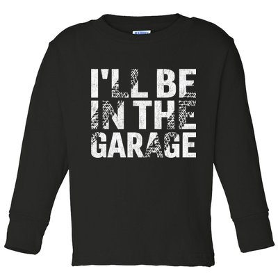ILl Be In The Garage Dad Car Mechanic Garage Fathers Day Toddler Long Sleeve Shirt