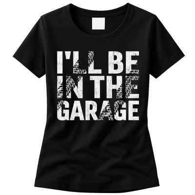 ILl Be In The Garage Dad Car Mechanic Garage Fathers Day Womens T-Shirt