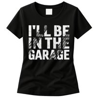 ILl Be In The Garage Dad Car Mechanic Garage Fathers Day Womens T-Shirt