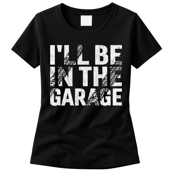ILl Be In The Garage Dad Car Mechanic Garage Fathers Day Womens T-Shirt