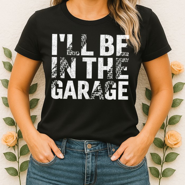 ILl Be In The Garage Dad Car Mechanic Garage Fathers Day Womens T-Shirt