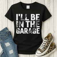 ILl Be In The Garage Dad Car Mechanic Garage Fathers Day Womens T-Shirt