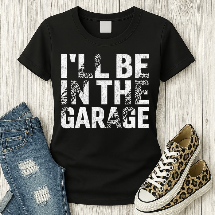 ILl Be In The Garage Dad Car Mechanic Garage Fathers Day Womens T-Shirt