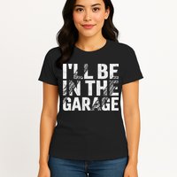 ILl Be In The Garage Dad Car Mechanic Garage Fathers Day Womens T-Shirt