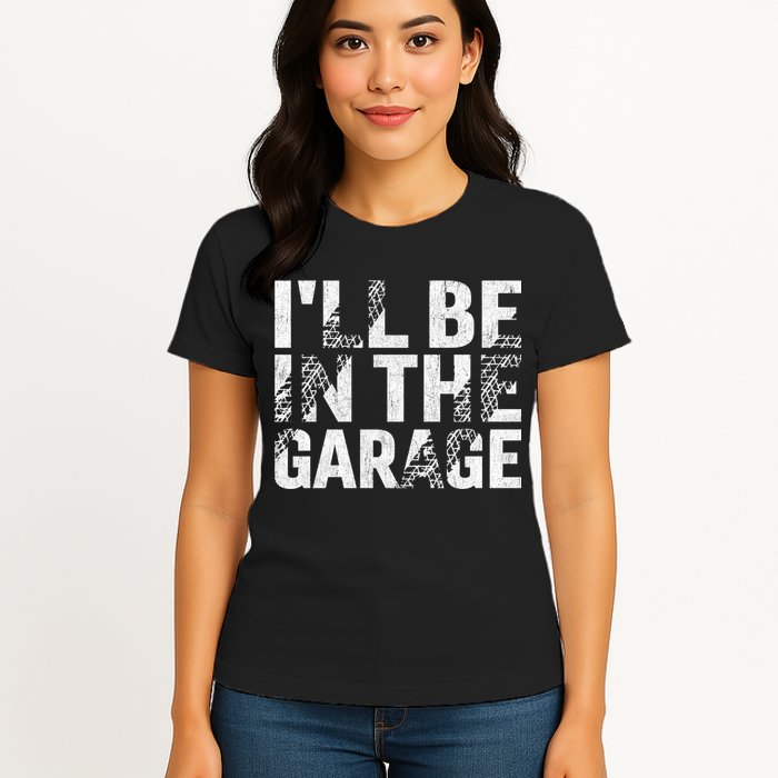 ILl Be In The Garage Dad Car Mechanic Garage Fathers Day Womens T-Shirt