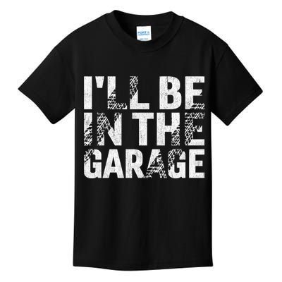 ILl Be In The Garage Dad Car Mechanic Garage Fathers Day Kids T-Shirt