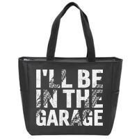 ILl Be In The Garage Dad Car Mechanic Garage Fathers Day Zip Tote Bag