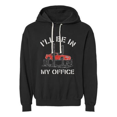 I'll Be In My Office Funny Auto Mechanic Gifts Car Mechanics Garment-Dyed Fleece Hoodie