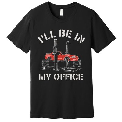 I'll Be In My Office Funny Auto Mechanic Gifts Car Mechanics Premium T-Shirt