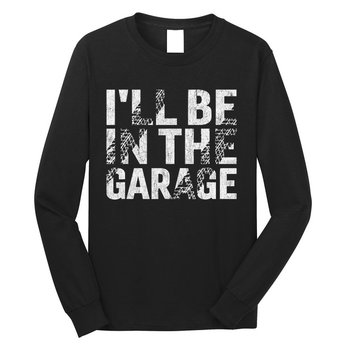 ILl Be In The Garage Dad Car Mechanic Garage Fathers Day Long Sleeve Shirt