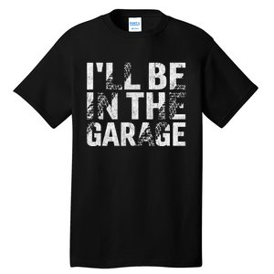 ILl Be In The Garage Dad Car Mechanic Garage Fathers Day Tall T-Shirt