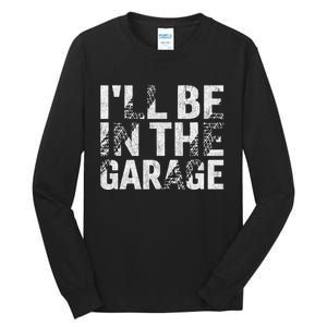 ILl Be In The Garage Dad Car Mechanic Garage Fathers Day Tall Long Sleeve T-Shirt