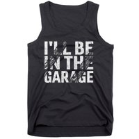 ILl Be In The Garage Dad Car Mechanic Garage Fathers Day Tank Top