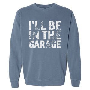 ILl Be In The Garage Dad Car Mechanic Garage Fathers Day Garment-Dyed Sweatshirt