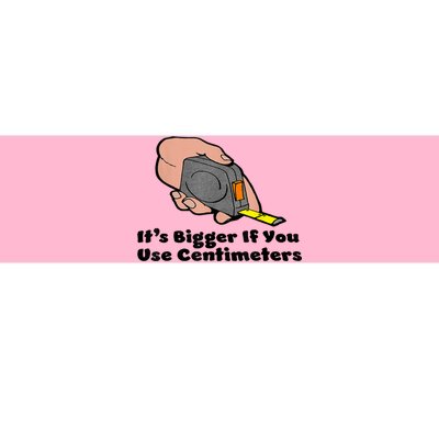 It's Bigger If You Use Centimeters Gift Tee Bumper Sticker