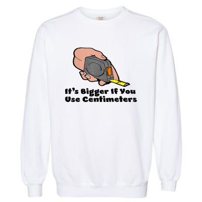 It's Bigger If You Use Centimeters Gift Tee Garment-Dyed Sweatshirt