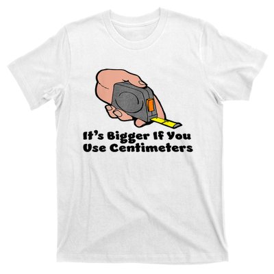 It's Bigger If You Use Centimeters Gift Tee T-Shirt