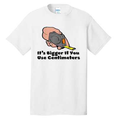 It's Bigger If You Use Centimeters Gift Tee Tall T-Shirt