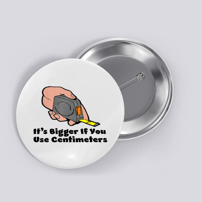 It's Bigger If You Use Centimeters Gift Tee Button