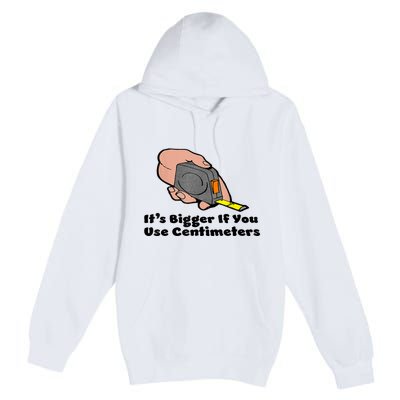 It's Bigger If You Use Centimeters Gift Tee Premium Pullover Hoodie