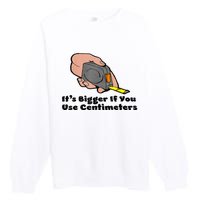 It's Bigger If You Use Centimeters Gift Tee Premium Crewneck Sweatshirt