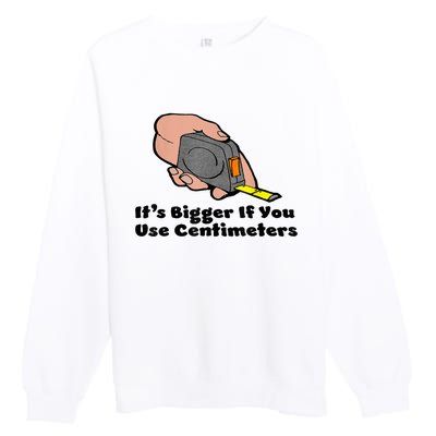 It's Bigger If You Use Centimeters Gift Tee Premium Crewneck Sweatshirt