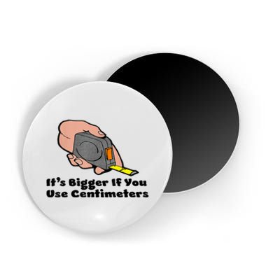 It's Bigger If You Use Centimeters Gift Tee Magnet