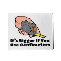 It's Bigger If You Use Centimeters Gift Tee Mousepad