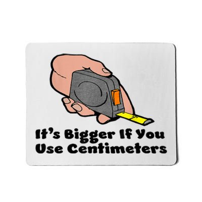 It's Bigger If You Use Centimeters Gift Tee Mousepad