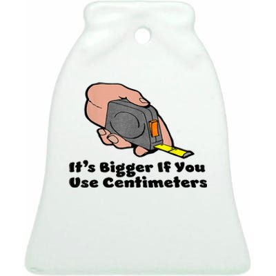 It's Bigger If You Use Centimeters Gift Tee Ceramic Bell Ornament