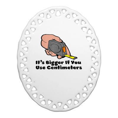 It's Bigger If You Use Centimeters Gift Tee Ceramic Oval Ornament