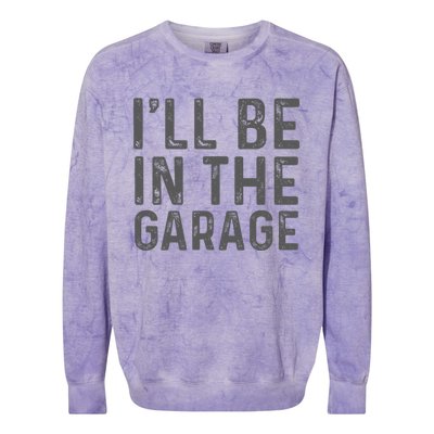 I'll Be in The Garage Mechanic Dad Joke Handyman Grandpa Fun Colorblast Crewneck Sweatshirt