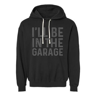 I'll Be in The Garage Mechanic Dad Joke Handyman Grandpa Fun Garment-Dyed Fleece Hoodie