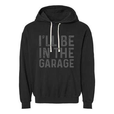 I'll Be in The Garage Mechanic Dad Joke Handyman Grandpa Fun Garment-Dyed Fleece Hoodie